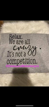 Load image into Gallery viewer, Relax we are all crazy. It’s not a competition