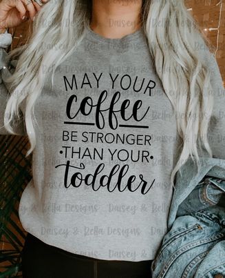 May Your Coffee Be Stronger Than Your Toddler