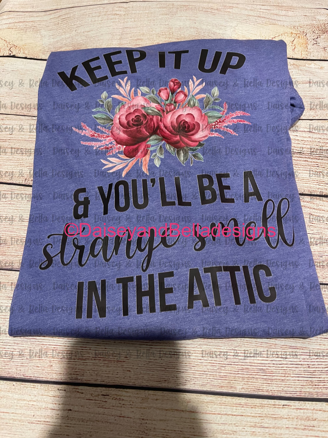 Keep it up and you’ll be a strange smell in the attic