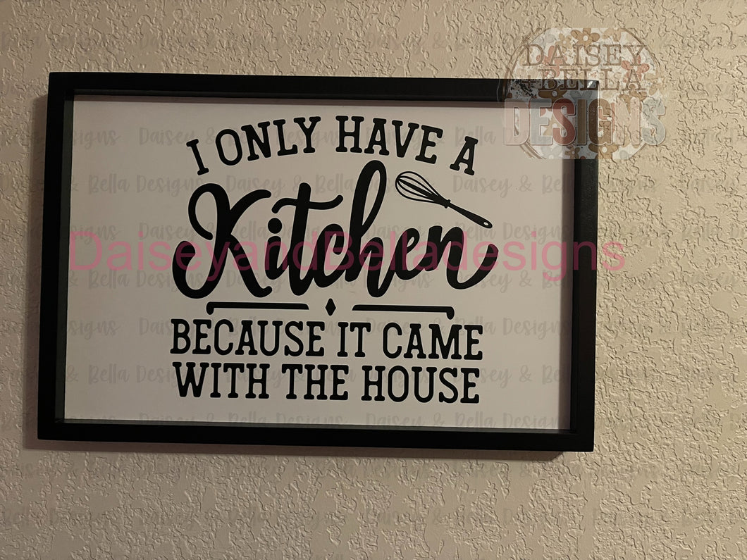 I only have a kitchen because it came with the house -wood sign